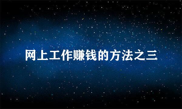 网上工作赚钱的方法之三