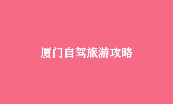 厦门自驾旅游攻略