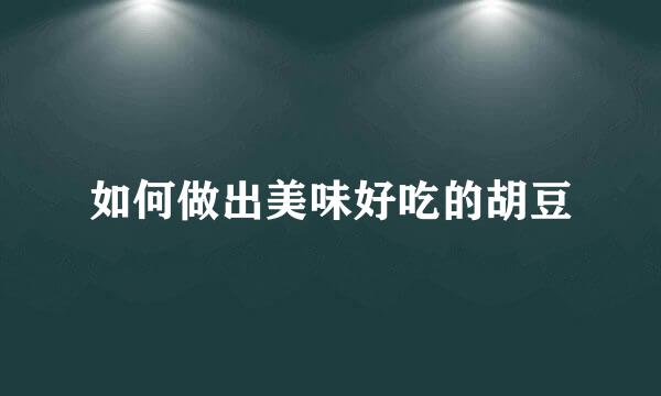 如何做出美味好吃的胡豆