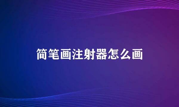 简笔画注射器怎么画