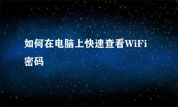 如何在电脑上快速查看WiFi密码