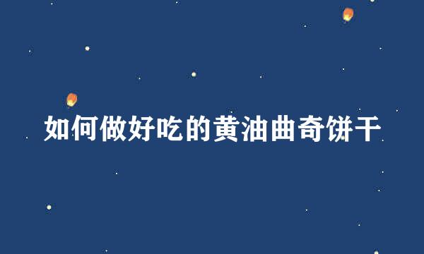 如何做好吃的黄油曲奇饼干