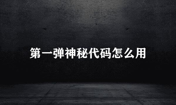 第一弹神秘代码怎么用