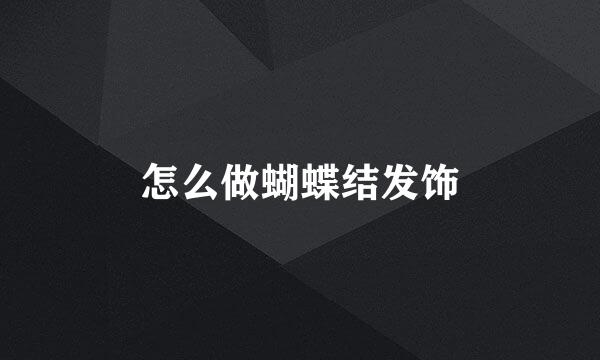 怎么做蝴蝶结发饰