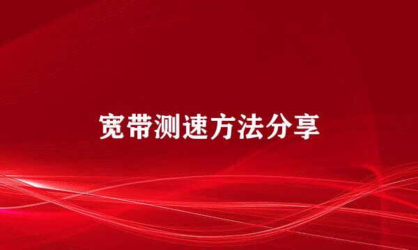 宽带测速方法分享