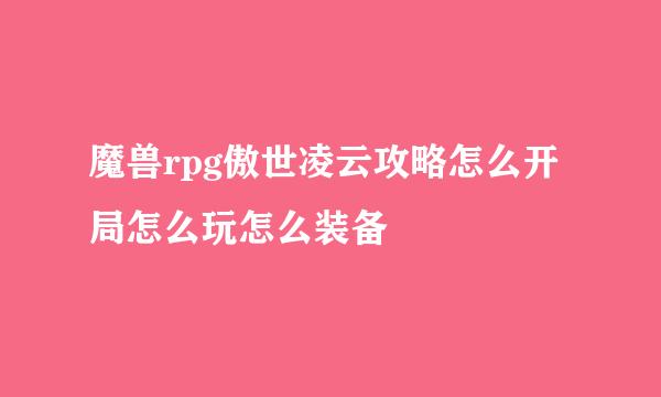 魔兽rpg傲世凌云攻略怎么开局怎么玩怎么装备