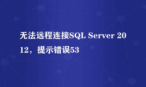 无法远程连接SQL Server 2012，提示错误53