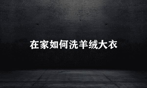 在家如何洗羊绒大衣