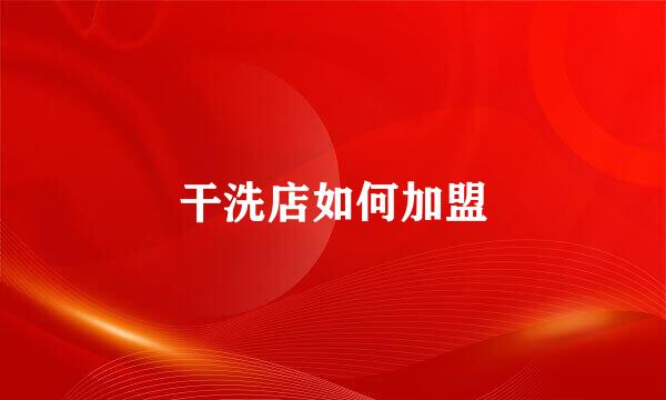 干洗店如何加盟