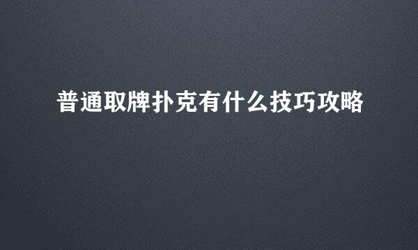 普通取牌扑克有什么技巧攻略