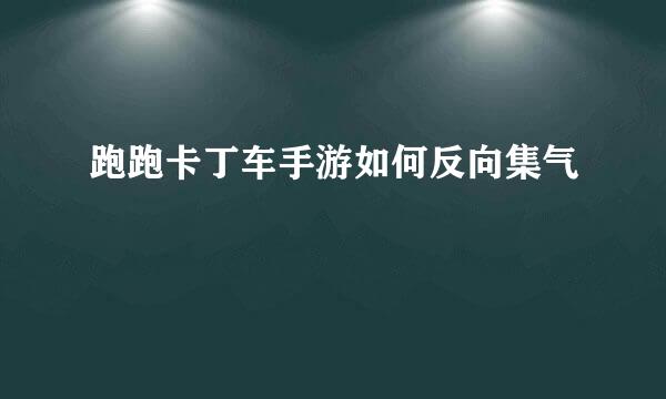 跑跑卡丁车手游如何反向集气