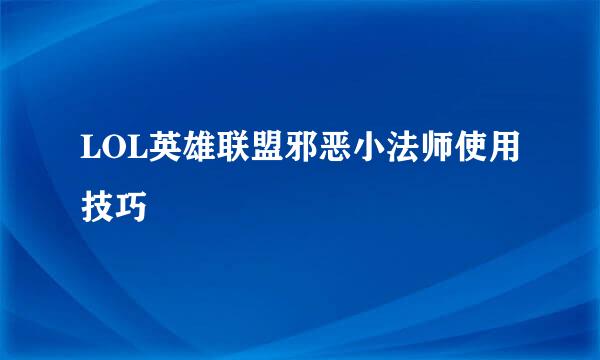 LOL英雄联盟邪恶小法师使用技巧