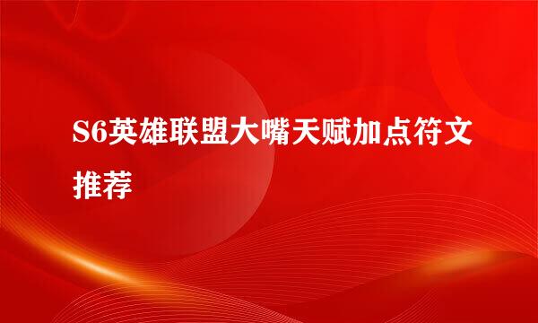 S6英雄联盟大嘴天赋加点符文推荐