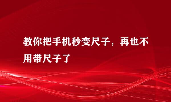 教你把手机秒变尺子，再也不用带尺子了