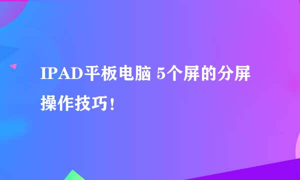 IPAD平板电脑 5个屏的分屏操作技巧！