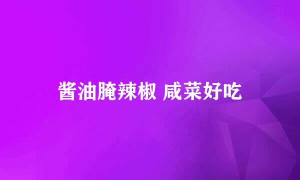 酱油腌辣椒 咸菜好吃
