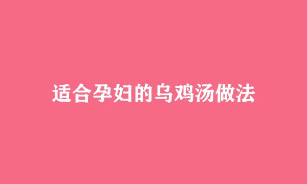 适合孕妇的乌鸡汤做法
