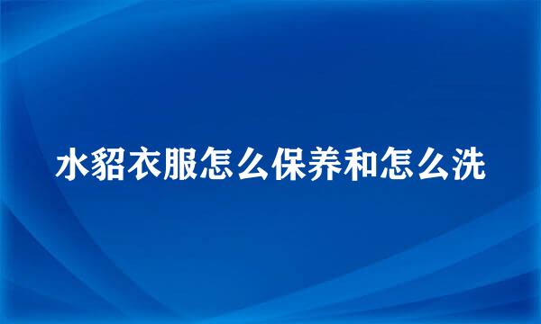 水貂衣服怎么保养和怎么洗