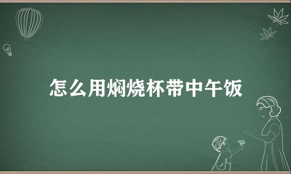 怎么用焖烧杯带中午饭