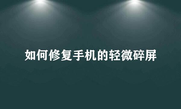 如何修复手机的轻微碎屏