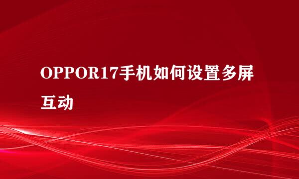 OPPOR17手机如何设置多屏互动