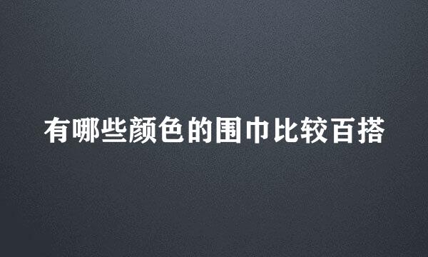 有哪些颜色的围巾比较百搭