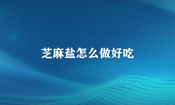 芝麻盐怎么做好吃