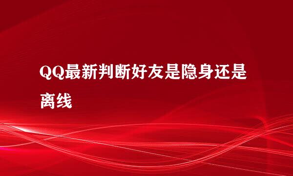 QQ最新判断好友是隐身还是离线