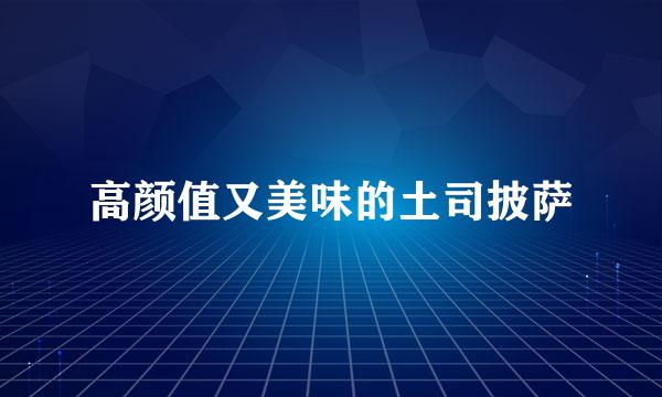 高颜值又美味的土司披萨