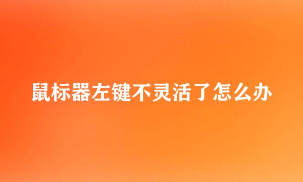 鼠标器左键不灵活了怎么办