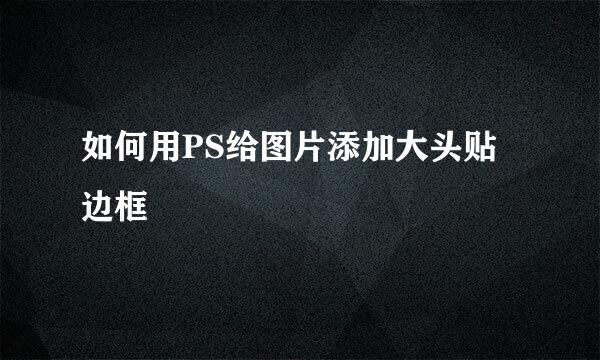 如何用PS给图片添加大头贴边框