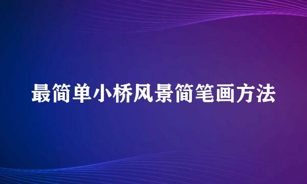 最简单小桥风景简笔画方法