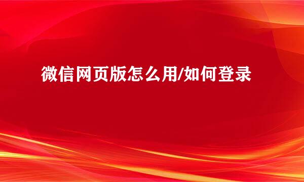 微信网页版怎么用/如何登录