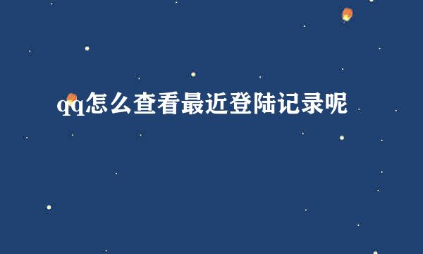 qq怎么查看最近登陆记录呢