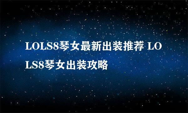 LOLS8琴女最新出装推荐 LOLS8琴女出装攻略
