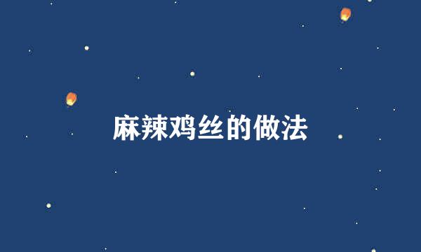 麻辣鸡丝的做法