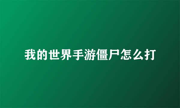 我的世界手游僵尸怎么打
