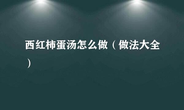 西红柿蛋汤怎么做（做法大全）