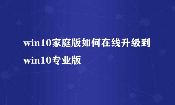 win10家庭版如何在线升级到win10专业版