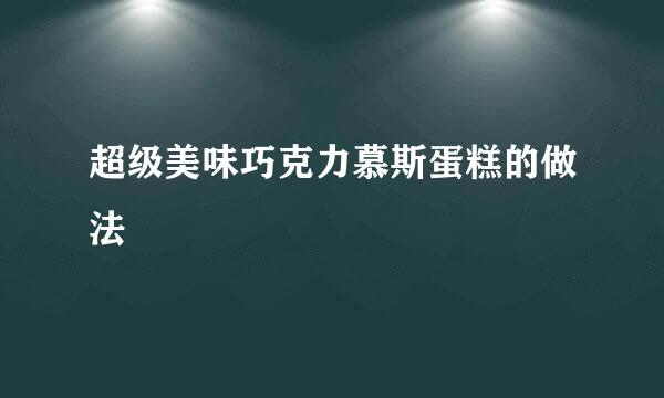 超级美味巧克力慕斯蛋糕的做法