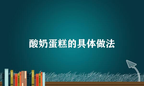 酸奶蛋糕的具体做法