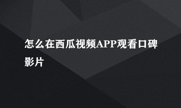 怎么在西瓜视频APP观看口碑影片