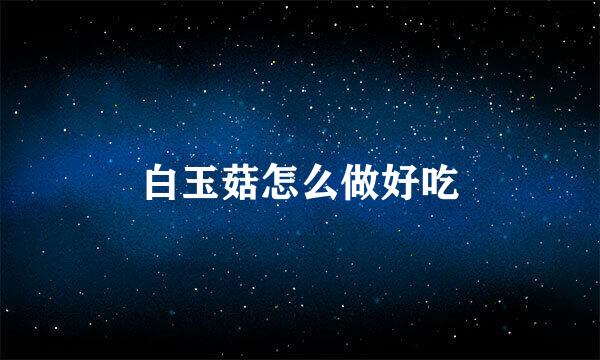 白玉菇怎么做好吃