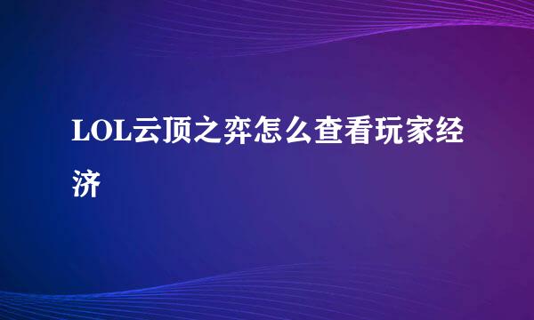 LOL云顶之弈怎么查看玩家经济