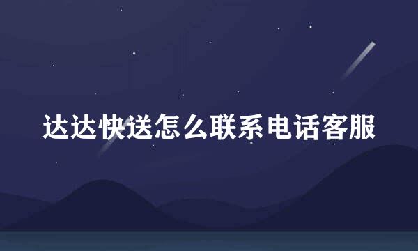 达达快送怎么联系电话客服