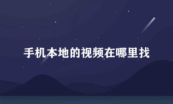 手机本地的视频在哪里找