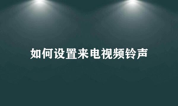 如何设置来电视频铃声