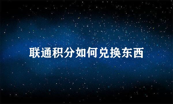 联通积分如何兑换东西