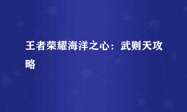 王者荣耀海洋之心:武则天攻略