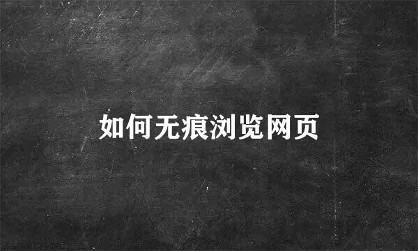 如何无痕浏览网页